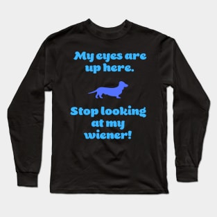 My Eyes Are Up Here. Stop Looking at my Wiener! Long Sleeve T-Shirt